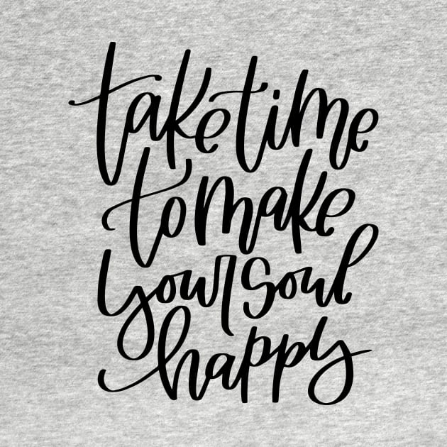 Happiness quote. Take time to make your soul happy. by Rustic Garden